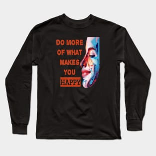 Do More Of What Makes You Happy Long Sleeve T-Shirt